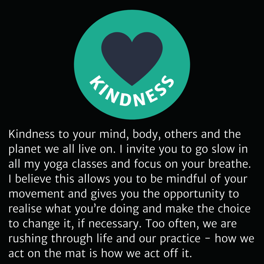 Kindness to your mind, body, others and the planet we all live on. Slow mindful movement. 